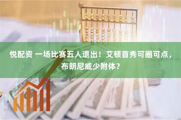悦配资 一场比赛五人退出！艾顿首秀可圈可点，布朗尼威少附体？