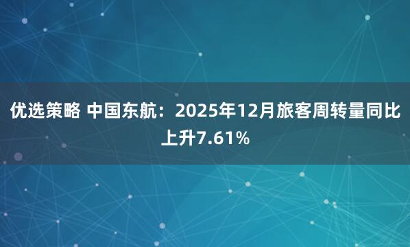 优选策略 中国东航：2025年12月旅客周转量同比上升7.61%